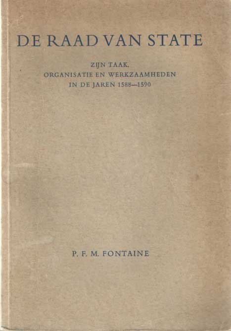 Fontaine, P.F.M. - De Raad van State. Zijn taak, organisatie en werkzaamheden in de jaren 1588-1590