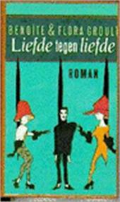 Benoite en Flora Groult, - De  Liefde tegen Liefde