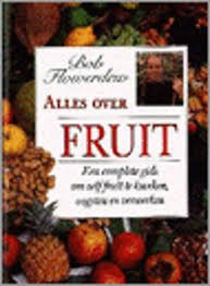 Flowerdew, Bob - Alles over fruit. Een complete gids om zelf fruit te kweken, oogsten en verwerken