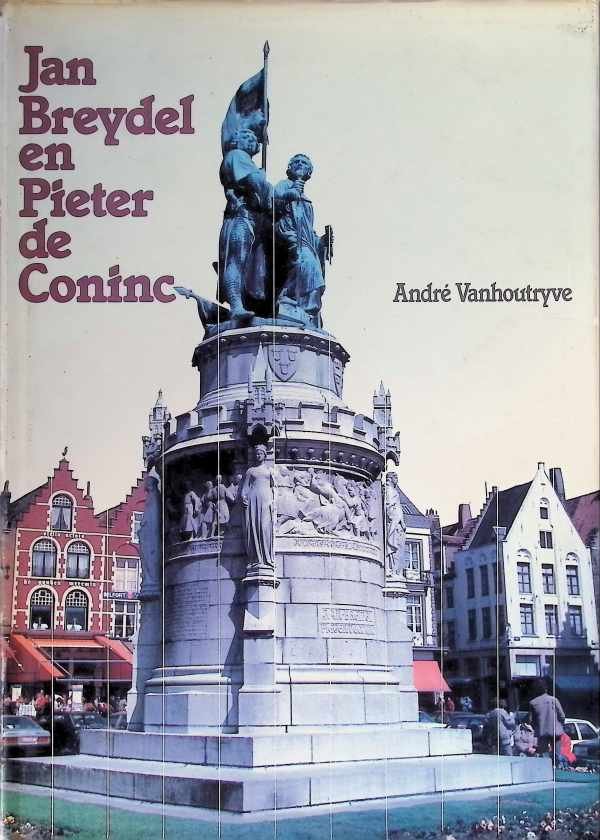 André Vanhoutryve - Jan Breydel en Pieter de Coninc  Brugse Beelden geschiedenis van standbeelden en andere memorabilia te Brugge deel 1