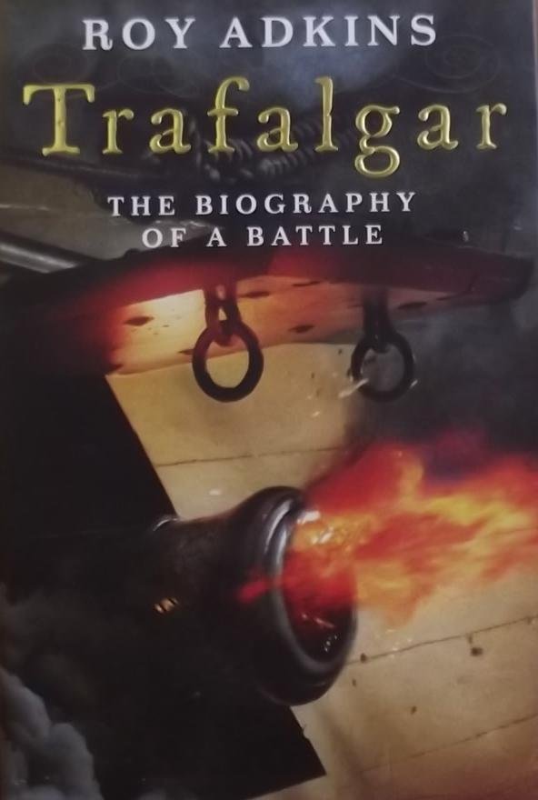 Adkins, Roy. - Trafalgar. The biography of a battle
