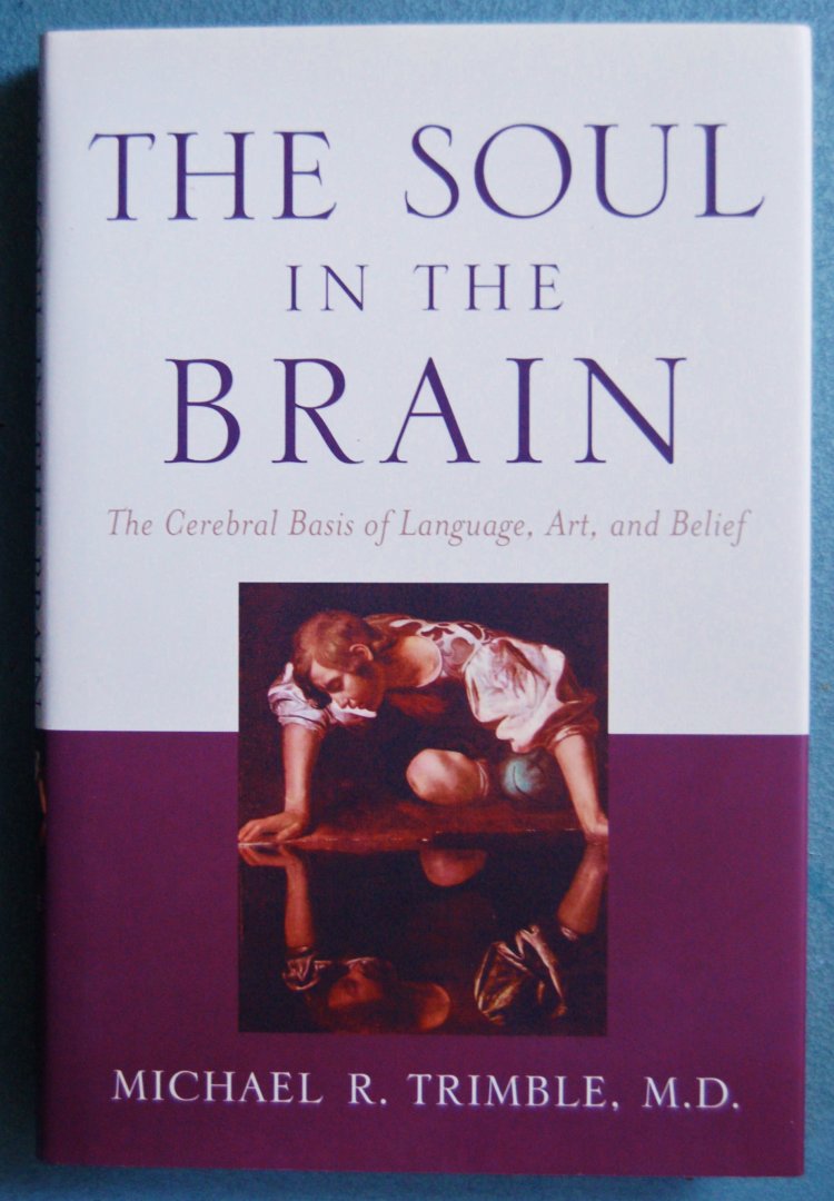 Trimble, Michael R. - The Soul in the Brain  / The Cerebral Basis of Language, Art, and Belief