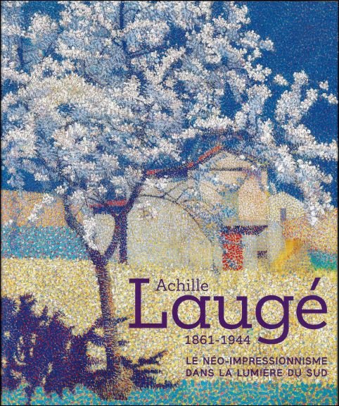 Coll. - ACHILLE LAUGÉ 1861-1944 : Le néo-impressionnisme dans la lumière du Sud