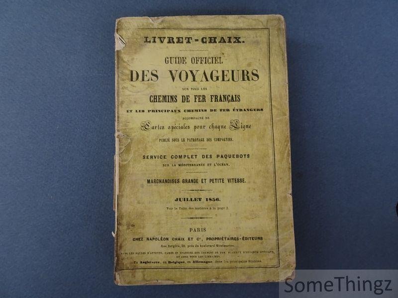 Napoléon Chaix (edit.) / Livret-Chaix. - Livret-Chaix. Juillet 1856. Guide officiel des voyageurs sur tous les chemins de fer français et les principaux chemins de fer étrangers accompagné de cartes spéciales pour chaque ligne. Publié sous le patronage des compagnies. Service comple...