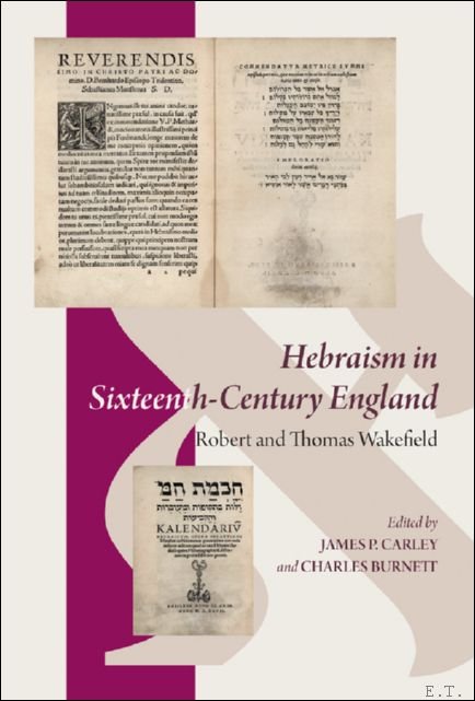 Robert Wakefield, Thomas Wakefield, James P. Carley (ed), Charles Burnett (ed) - Hebraism in Sixteenth-Century England: Robert and Thomas Wakefield
