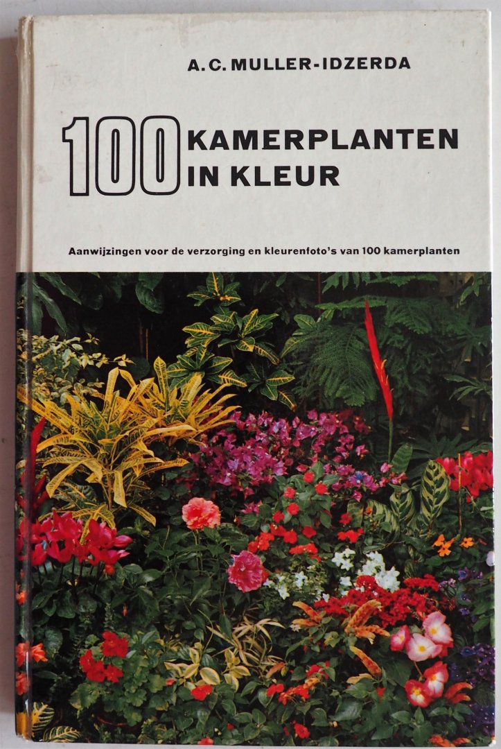Muller-Idzerda, A.C. - 100 kamerplanten in kleur Aanwijzingen voor verzorging en kleurenfoto s van 100 kamerplanten Muller-Idzerda, A.C. - 100 kamerplanten in kleur Aanwijzingen voor verzorging en kleurenfoto s van 100 kamerplanten