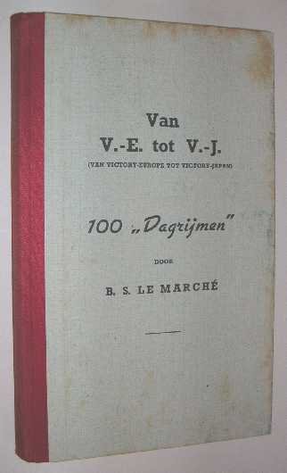 Marche, B.S. le - Van V.-E. tot V.-J. (van Victory-Europe tot Victory-Japan) : 100 "Dagrijmen" : 5 mei -1945- 14 aug.