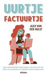 Uurtje factuurtje - Over hardwerkende freelancers, creatieve ZZP'ers, hippe zelfstandigen en carrière maken zonder baas