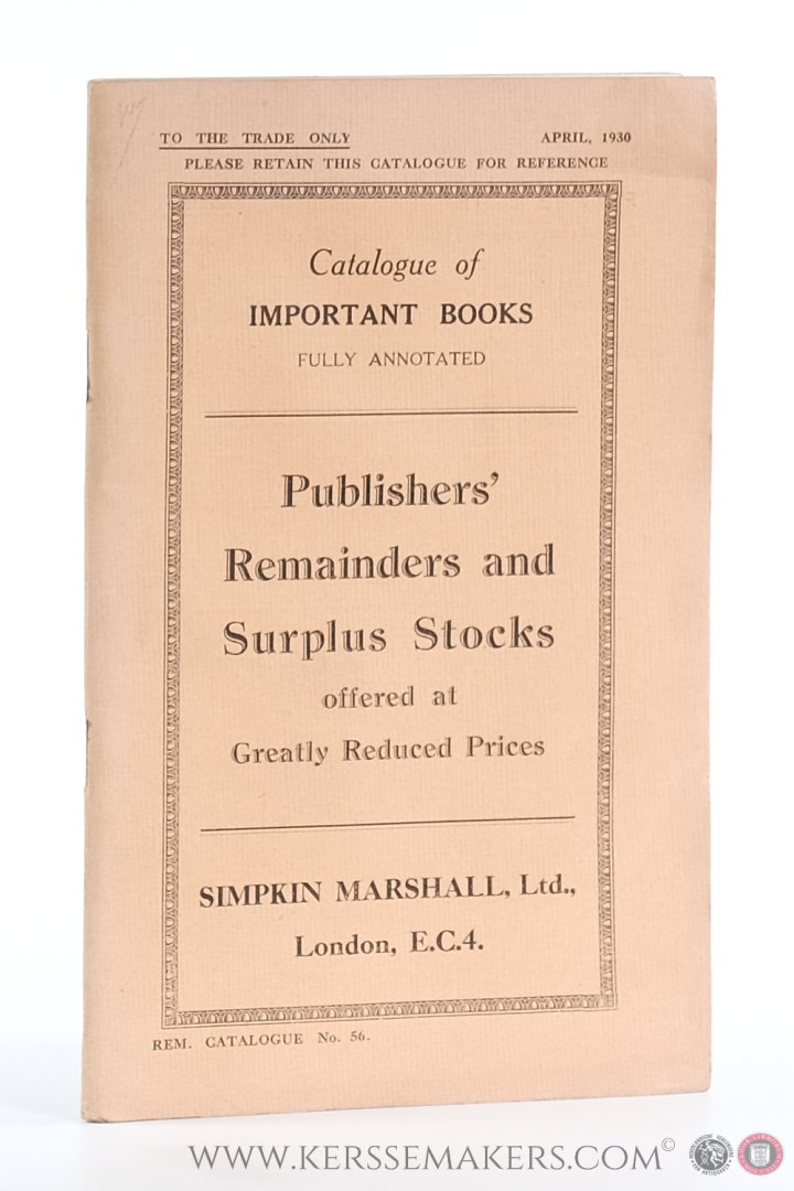 Catalogue / Simpkin, Marshall. - Catalogue of Important Books Fully Annotated. Publisher' Remainders and Surplus Stocks offered at Greatly Reduced Prices. To the Trade Only. April. 1930.