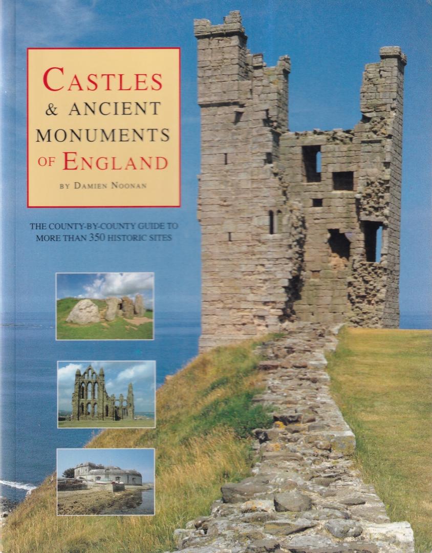 Noonan, Damien - Castles and Ancient Monuments of England: the County-by-County Guide to more than 350 Historic Sites