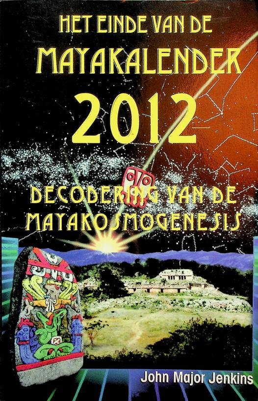 Jenkins, John Major - Het einde van de Mayakalender 2012. Decodering van de mayakosmogenesis
