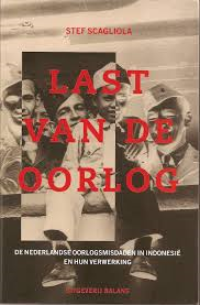 Scagliola, Stef - Last van de oorlog / de Nederlandse oorlogsmisdaden in Indonesie en hun verwerking