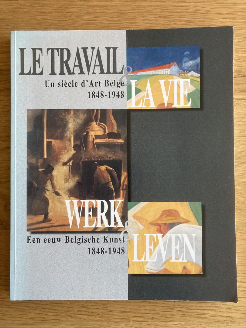 Aron, Paul e.a. - Le travail et la Vie - Un siècle d'Art Belge 1848-1948 / Werk en Leven - Een eeuw Belgische kunst 1848-1948