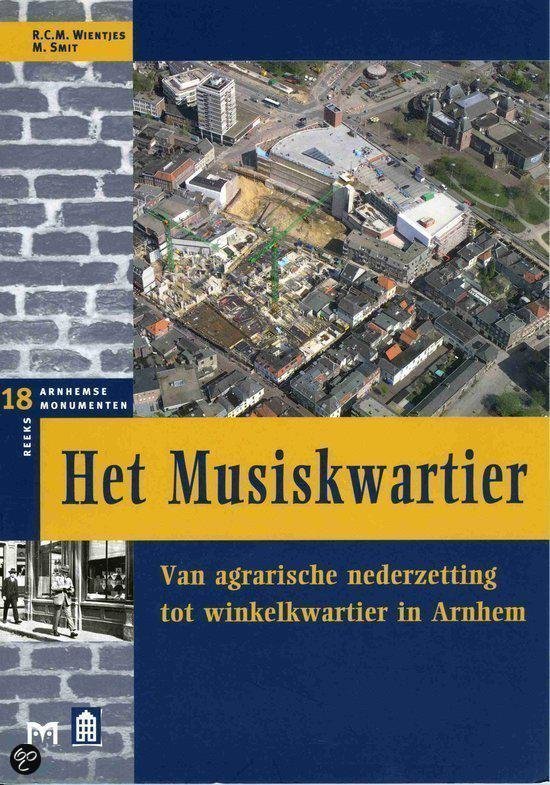 Wientjes, R.C.M. & Smit, M. - Het Musiskwartier - Van agrarische nederzetting tot winkelkwartier in Arnhem