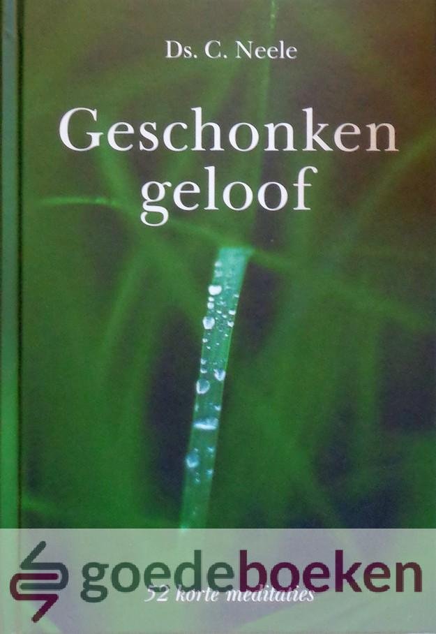 Neele, Ds. C. - Geschonken geloof *nieuw* --- 52 korte meditaties