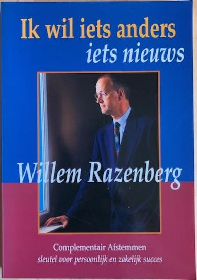 Razenberg, Wilem - IK WIL IETS ANDERS, IETS NIEUWS.  Complementair Afstemmen sleutel voor persoonlijk en zakelijk succes