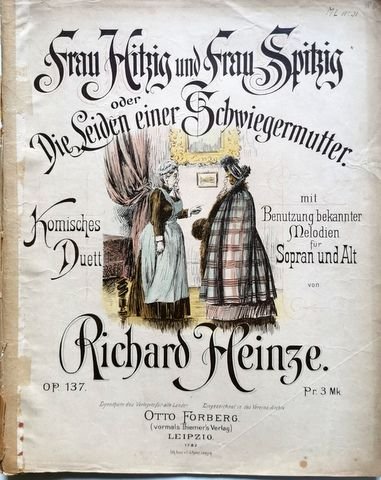 Heinze, Richard: - Frau Hitzig und Frau Spitzig oder Die Leiden einer Schwiegemutter. Komisches Duett... für Sopran und Alt. Op. 137