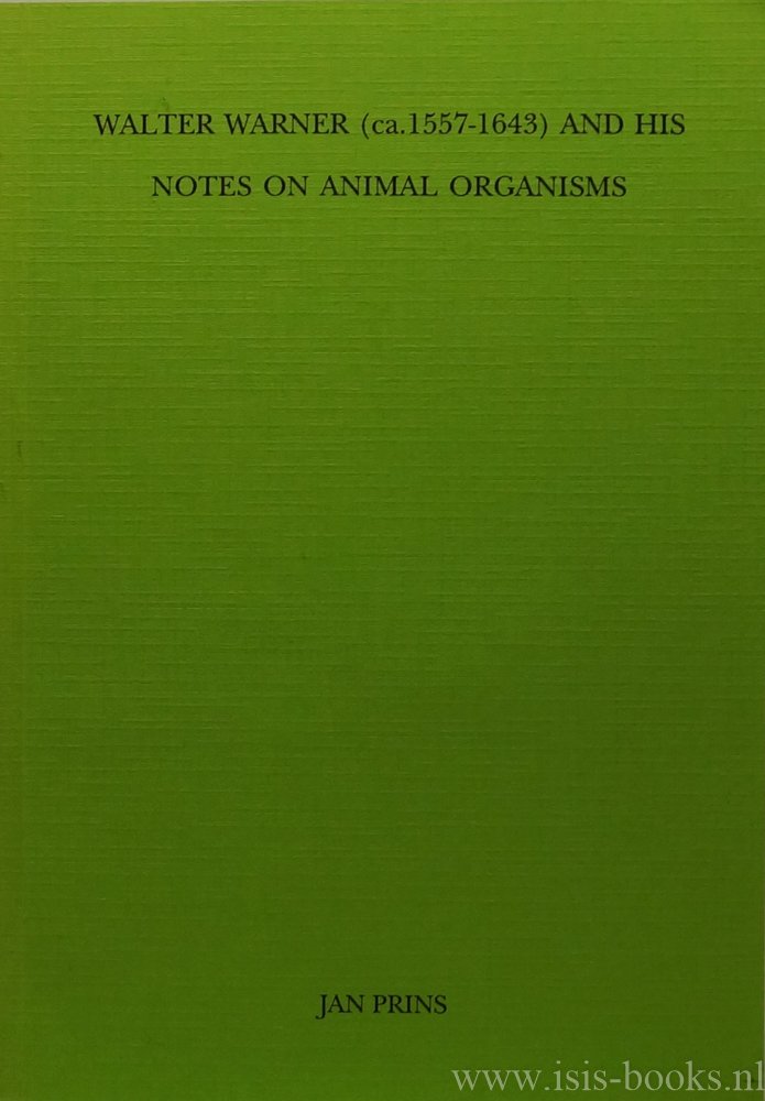 WARNER, W.,  PRINS, J.L.M. - Walter Warner (ca. 1557-1643) and his notes on animal organisms. (met een samenvatting in het Nederlands).