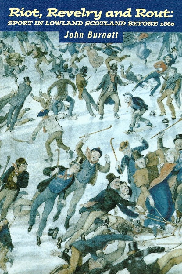 JOHN BURNETT - Riot, Revelry and Rout -Sport in Lowland Scotland before 1860