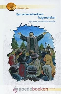 Rijswijk, C. van - De onverschrokken hagenpreker *nieuw* nu van  8,50 voor --- Het leven van Franciscus Junius. Serie: Menora-reeks, deel 9
