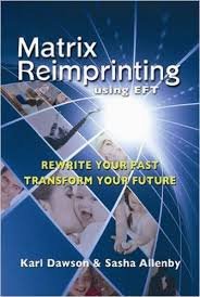 Dawson, Karl, Sasha Allenby - Matrix reimprinting using EFT. Rewrite your past , transform your future