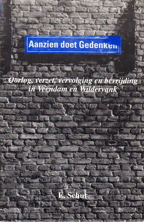 E. Schut - Aanzien doet gedenken. Oorlog, verzet, vervolging en bevrijding in Veendam en Wildervank