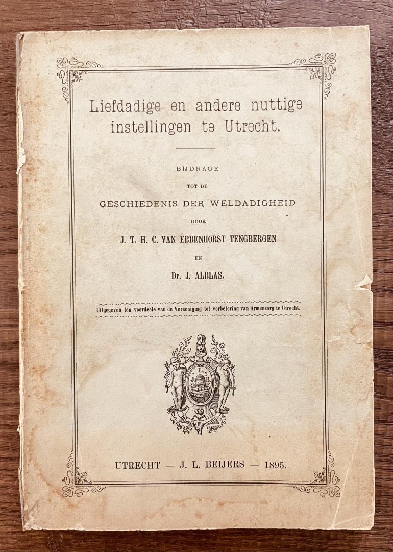 Ebbenhorst Tengbergen J.T.H.C. & Alblas, J. dr. - Liefdadige en andere nuttige instellingen te Utrecht / Bijdrage tot de geschiedenis der weldadigheid