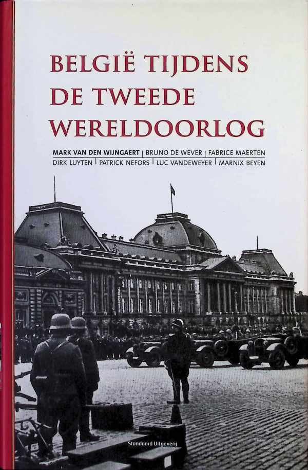 Mark Van den Wijngaert, Bruno De Wever, Fabrice Maarten, Dirk Luyten, Patrick Nefors, Luc Vandeweyer, Marnix Beyen - België tijdens de Tweede Wereldoorlog
