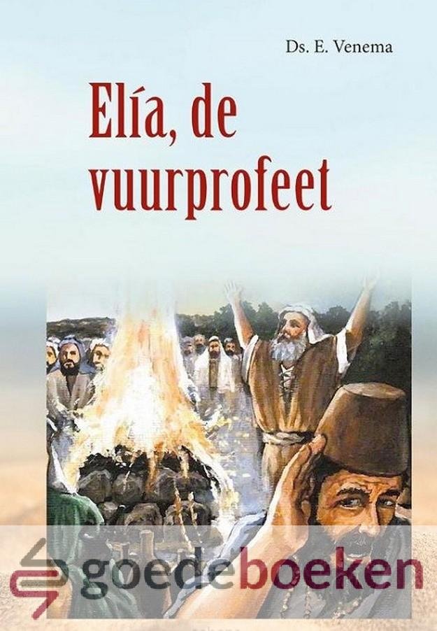 Venema, Ds. E. - Elia, de vuurprofeet *nieuw* --- Serie: Themapreken