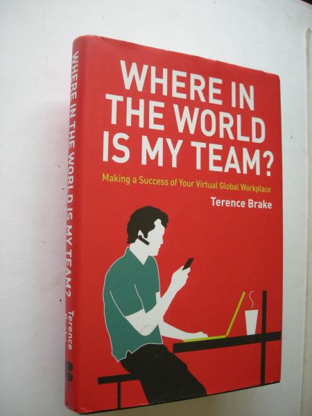 Brake, Terence - Where in the World Is My Team / Making a Success of Your Virtual Global Workplace