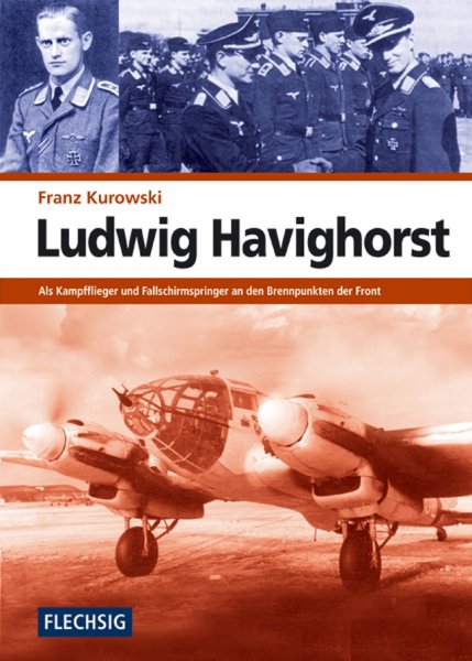 Kurowski, Franz - Ludwig Havighorst, als Kampfflieger und Fallschirmjäger an den Brennpunkten der Front