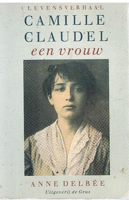 Delbee, Anne - Camille Claudel - een vrouw - Levensverhaal