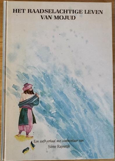 Rajneesh, Shree (Osho / Bhagwan Shree Rajneesh) / Pujan, Ma Prem (ill.) / Anurago, Ma Deva (vert.) - HET RAADSELACHTIGE LEVEN VAN MOJUD. Een soefi verhaal met commentaar van Shree Rajneesh.