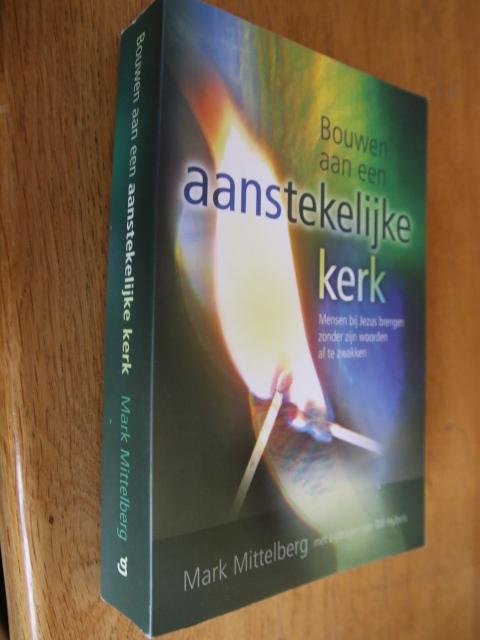 Mittelberg, Mark, Hybels, Bill - Bouwen aan een aanstekelijke kerk. Mensen bij Jezus brengen zonder zijn woorden af te zwakken