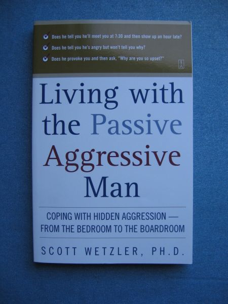 Wetzler, Scott - Living with the Passive-Aggressive Man . Coping With Personality Syndrome of Hidden Aggression-From the Bedroom to the Boardroom