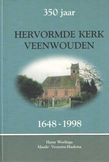 Woelinga, Harm & Maaike Veenstra - Haakma - 350 jaar Hervormde kerk Veenwouden, 1648 -1998