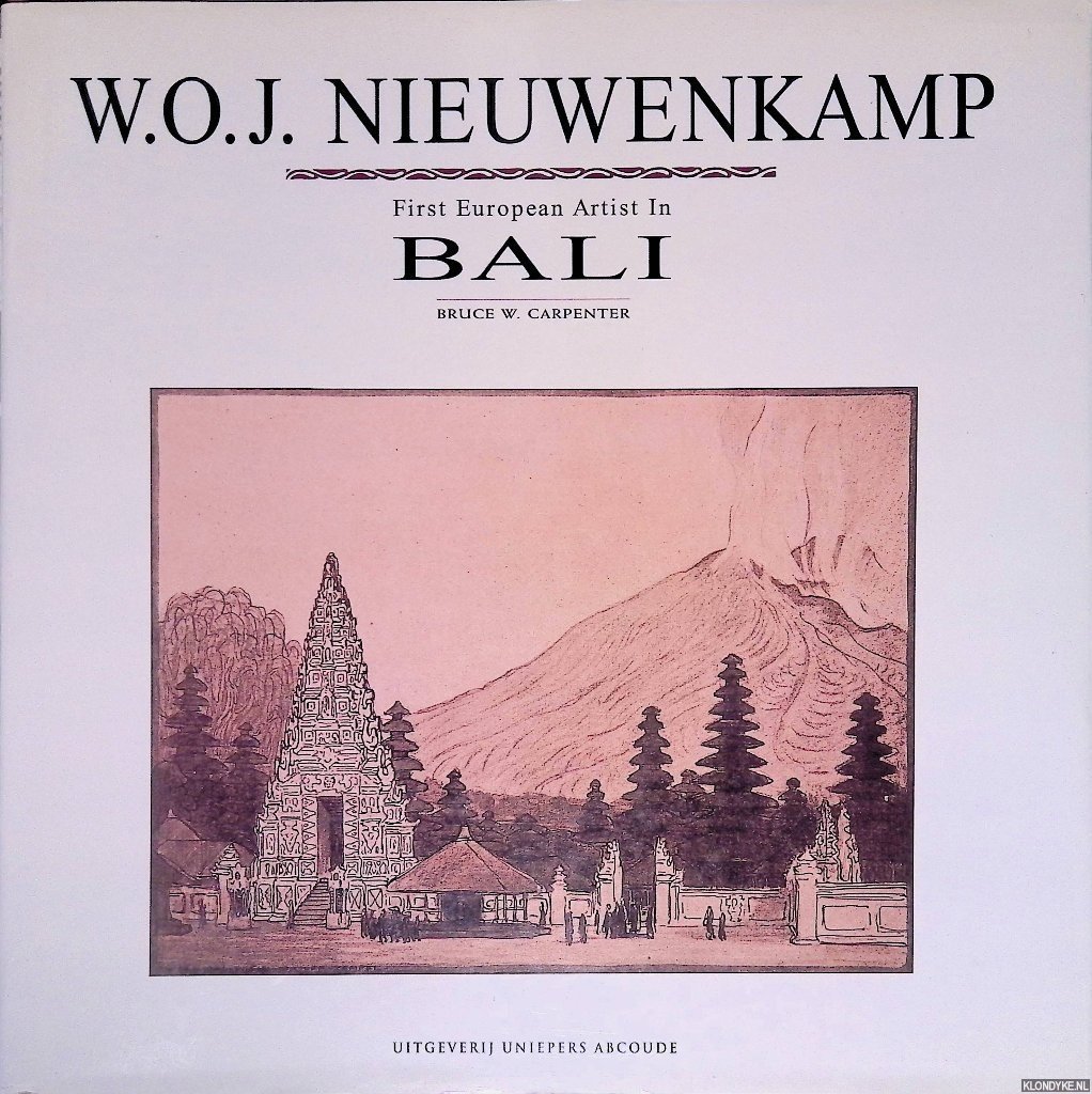 Carpenter, B.W. - W.O.J. Nieuwenkamp: First European Artist in Bali