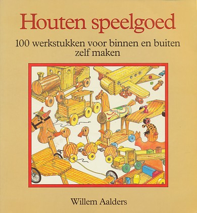 Aalders, Willem - Houten speelgoed. 100 werkstukken voor binnen en buiten zelf maken.