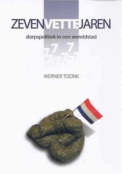 Toonk, Werner. - Zeven Vette Jaren: Dorpspolitiek in een wereldstad.