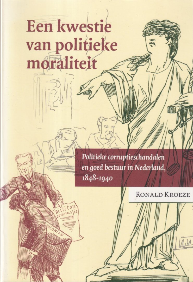 Kroeze, D.B.R. - Een kwestie van politieke moraliteit: Politieke corruptieschandalen en goed bestuur in Nederland, 1848-1940