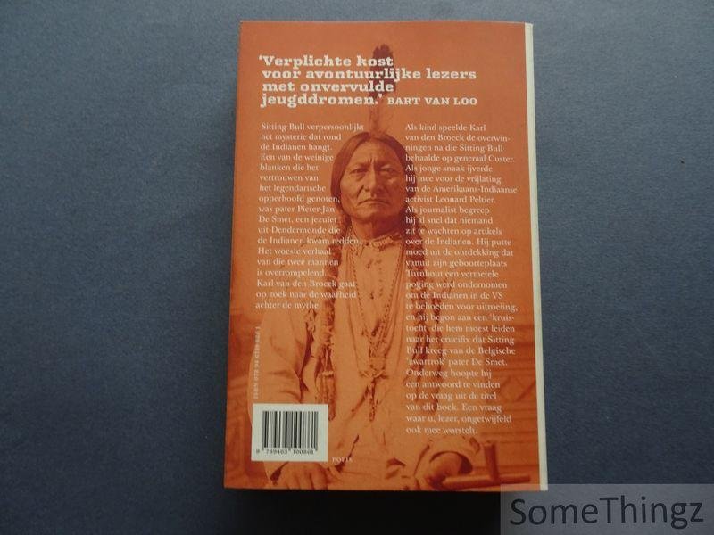 Karl van den Broeck. - Waarom ik de indianen wil redden. Op zoek naar het kruis van Sitting Bull.