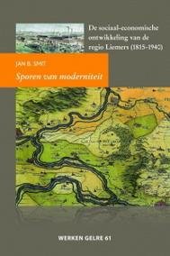 SMIT, JAN B. - Sporen van moderniteit. De sociaal-economische ontwikkeling van de regio Liemers (1815-1940). isbn 9789087041618