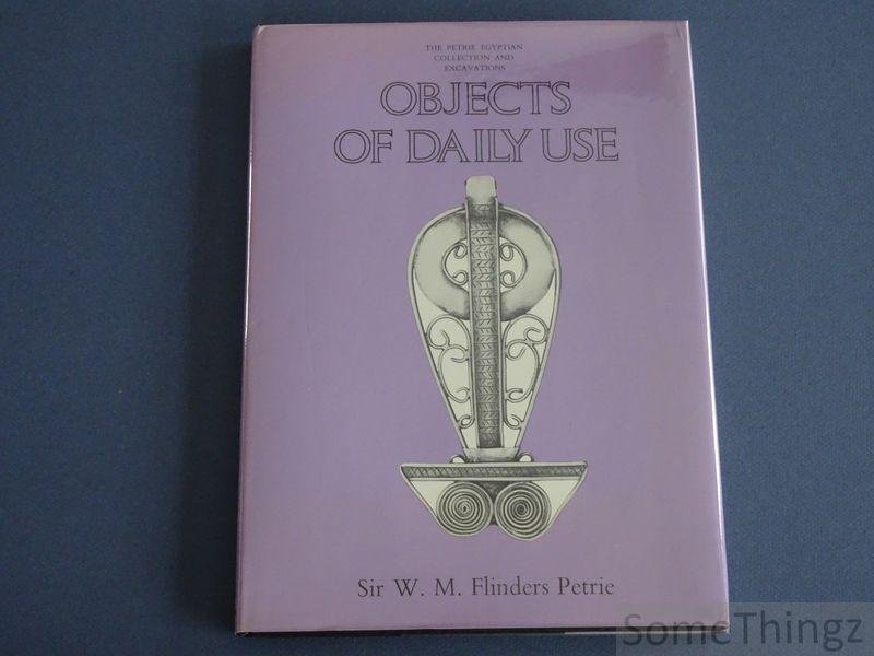 Sir. W.M. Flinders Petrie. - Objects of daily use : illustrated by the Egyptian collection in University College, London
