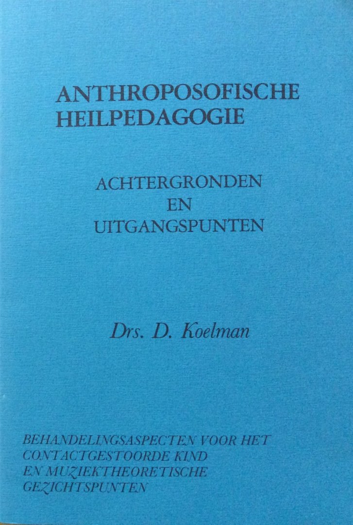 Koelman, drs. D. - Anthroposofische heilpedagogie; achtergronden en uitgangspunten