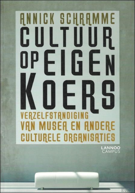 Annick Schramme - Cultuur op eigen koers : Verzelfstandiging van musea en andere culturele organisaties
