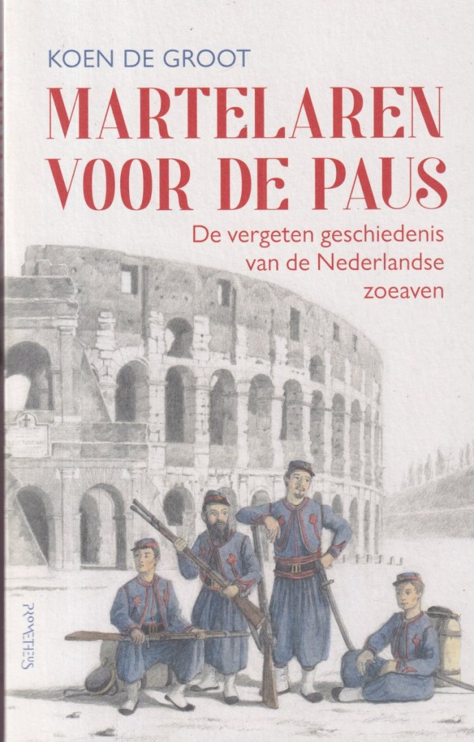 Groot, Koen de - Martelaren voor de paus: De vergeten geschiedenis van de Nederlandse zoeaven