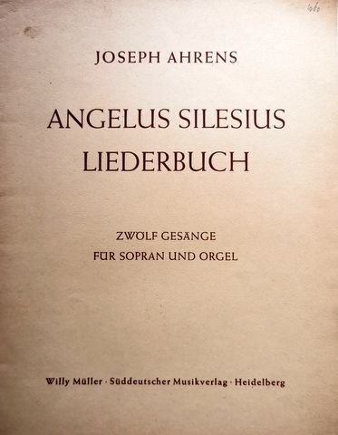 Ahrens, Joseph: - Angelus Silesius Liederbuch. Zwölf Gesänge für Sopran u. Orgel