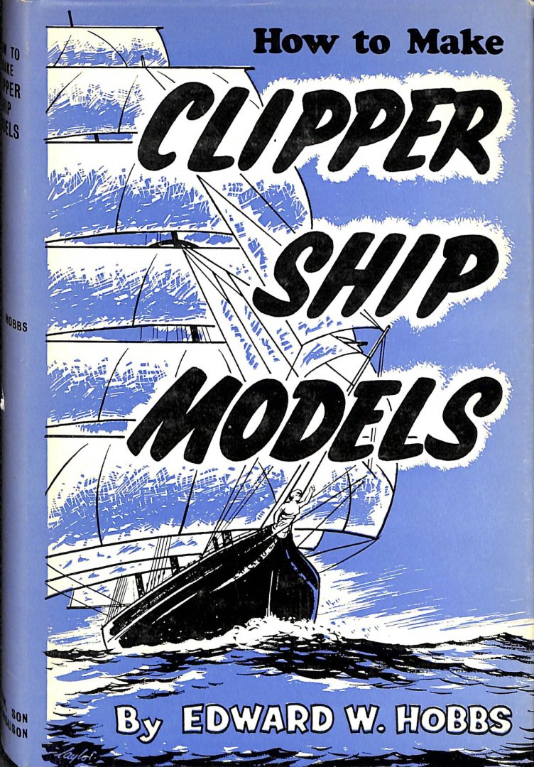 Hobbs, Edward W. - How to make clipper ship models. A practical manual dealing with every aspect of clipper ship modelling from the simplest waterline types to fine scale models fit for exhibition purposes