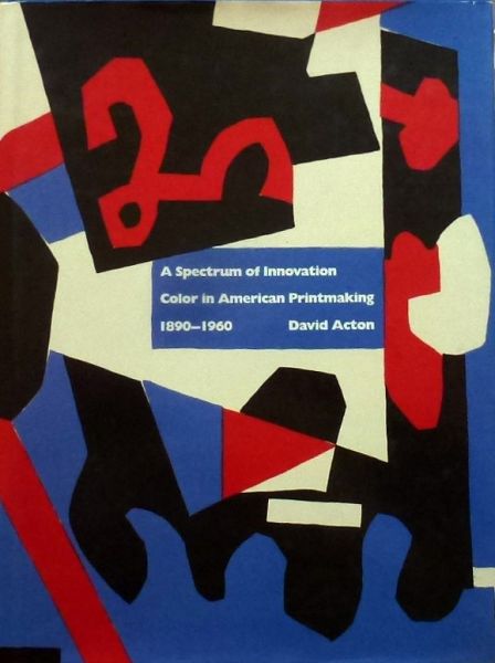 David Acton. - A Spectrum of Innovation Color in American Printmaking .