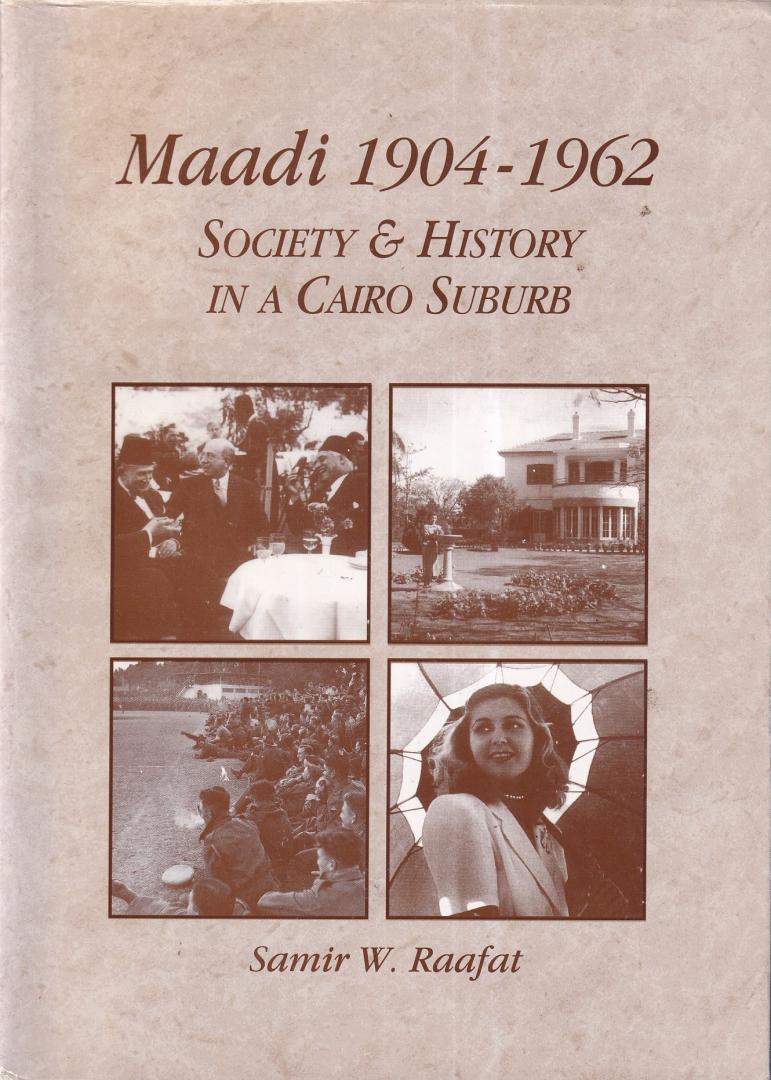 Raafat, Samir W. - Maadi 1904-1962: society and history in a Cairo suburb